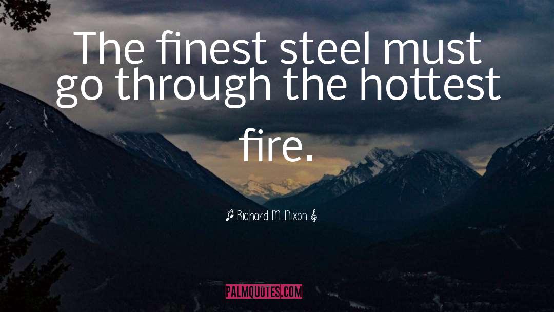 Richard M. Nixon Quotes: The finest steel must go