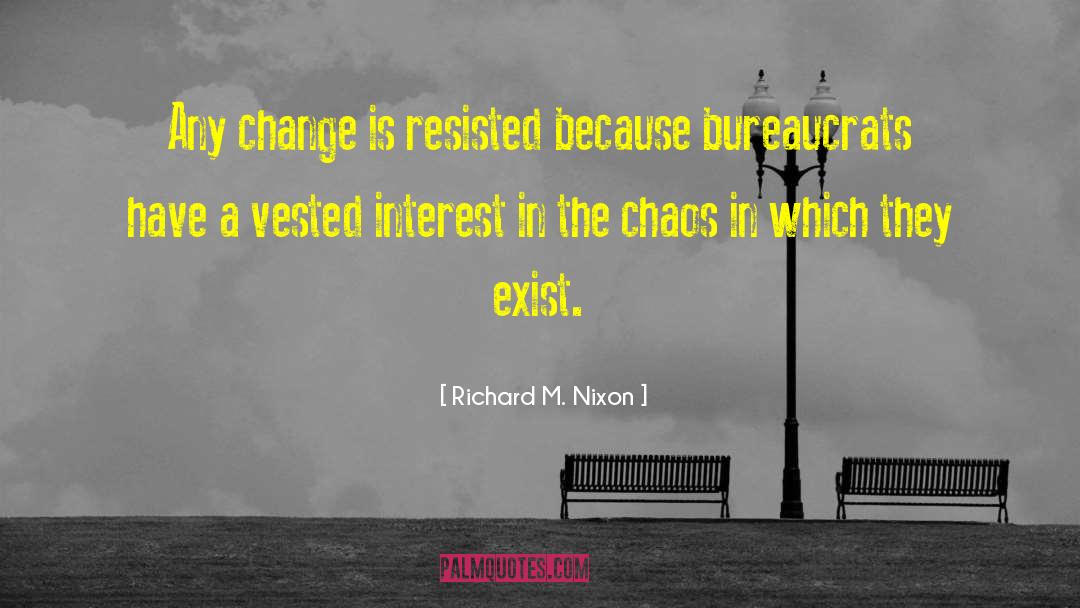 Richard M. Nixon Quotes: Any change is resisted because