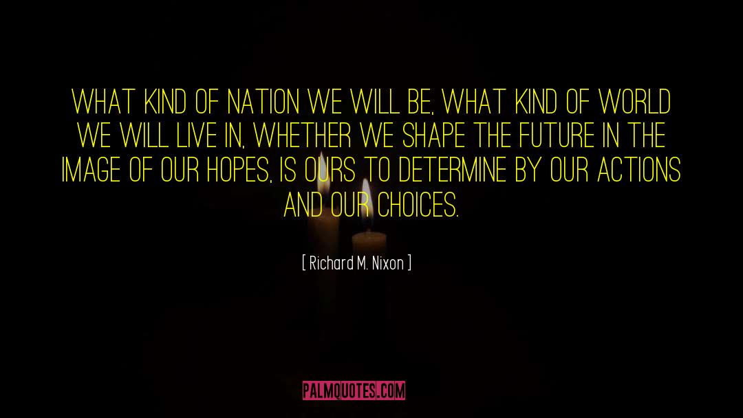 Richard M. Nixon Quotes: What kind of nation we
