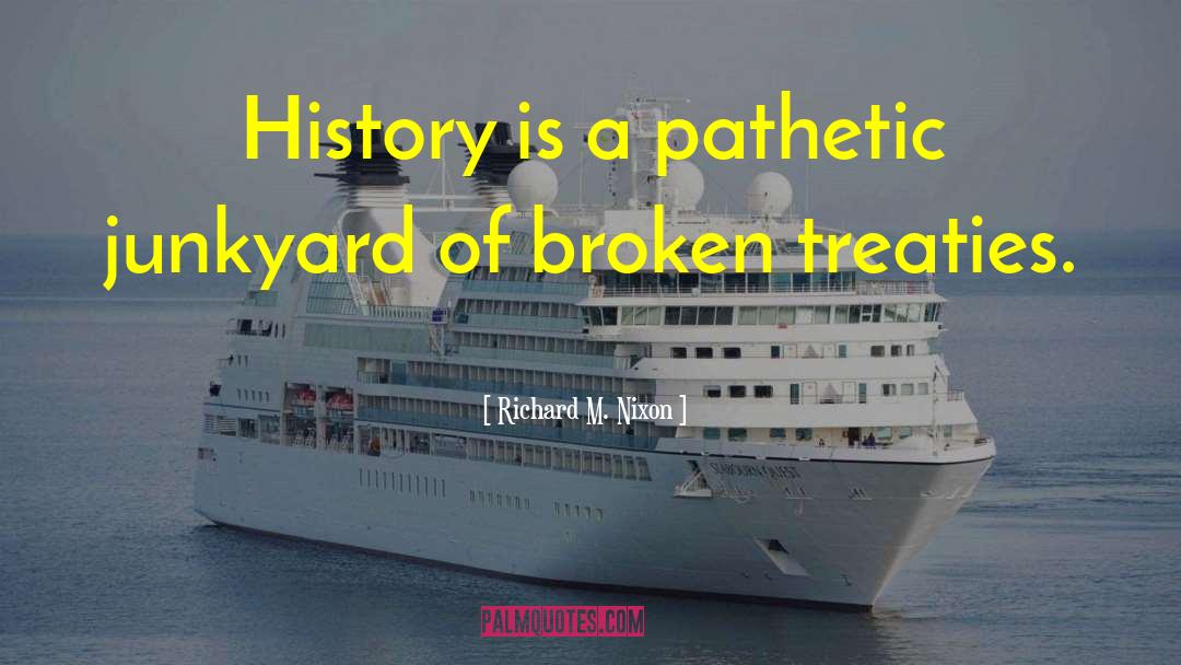 Richard M. Nixon Quotes: History is a pathetic junkyard