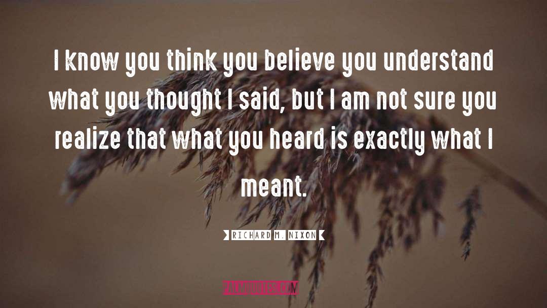 Richard M. Nixon Quotes: I know you think you