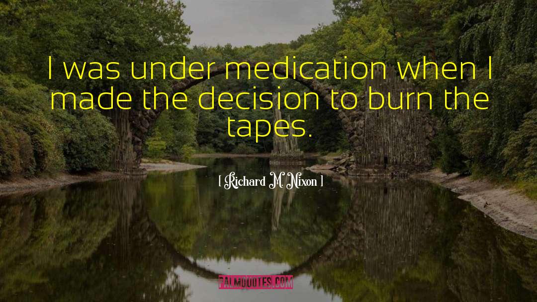 Richard M. Nixon Quotes: I was under medication when