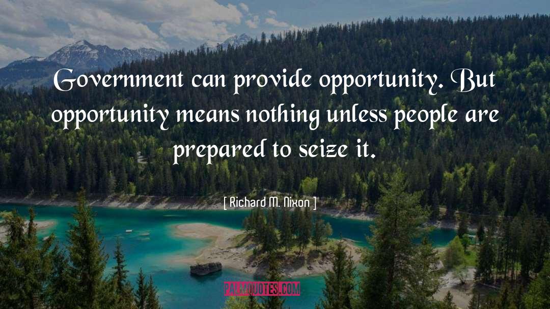 Richard M. Nixon Quotes: Government can provide opportunity. But