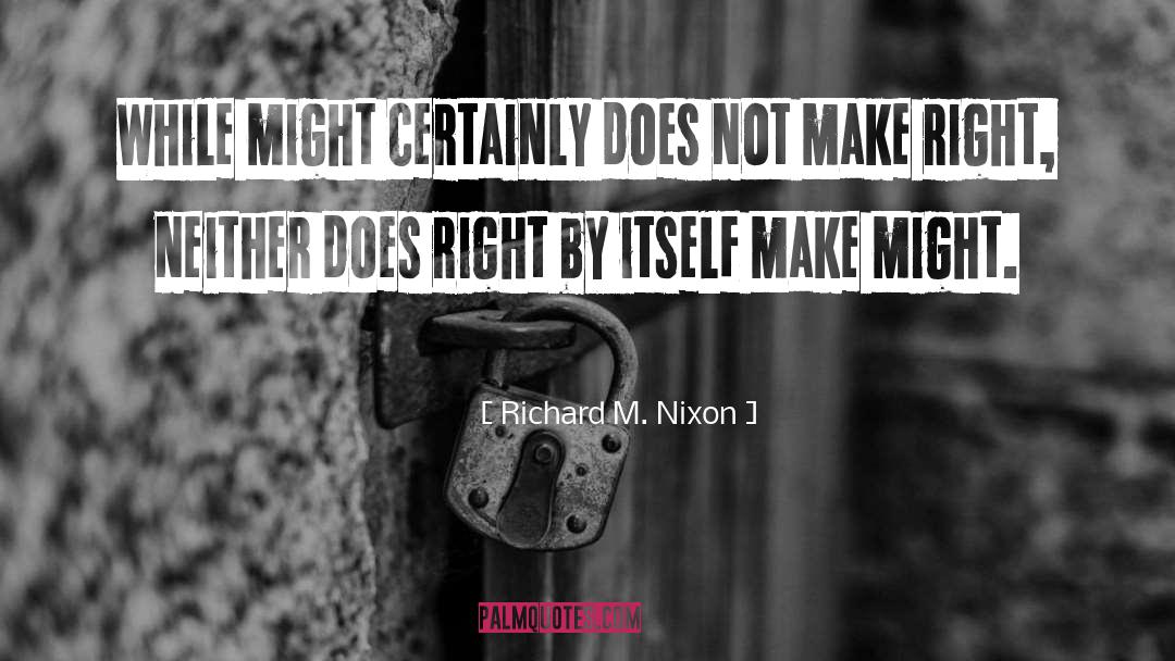 Richard M. Nixon Quotes: While might certainly does not