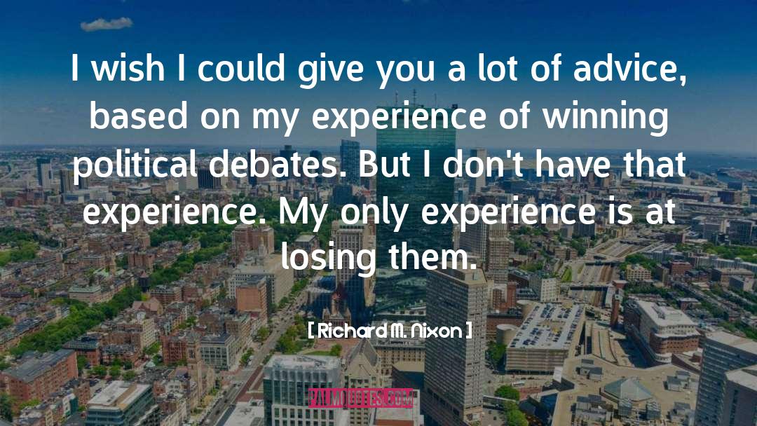 Richard M. Nixon Quotes: I wish I could give