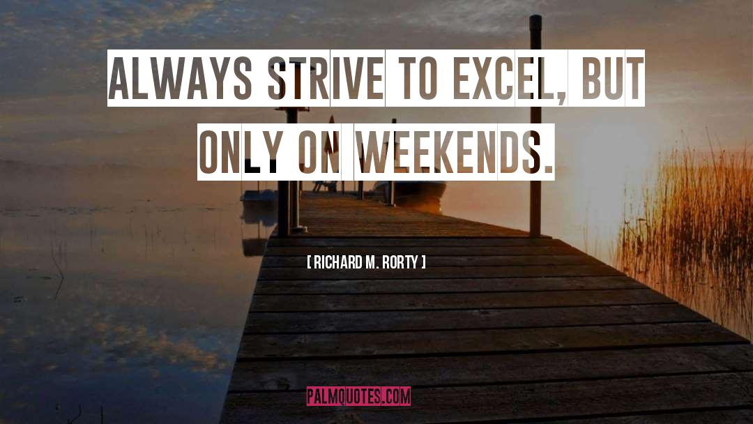 Richard M. Rorty Quotes: Always strive to excel, but
