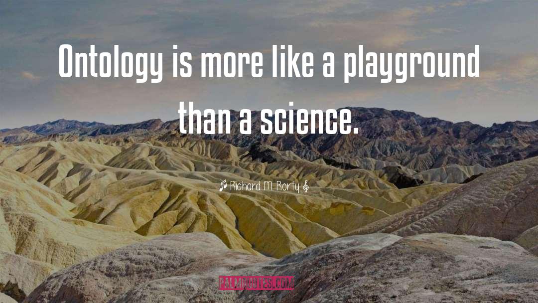 Richard M. Rorty Quotes: Ontology is more like a