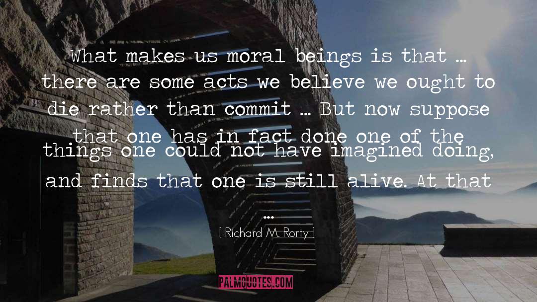 Richard M. Rorty Quotes: What makes us moral beings