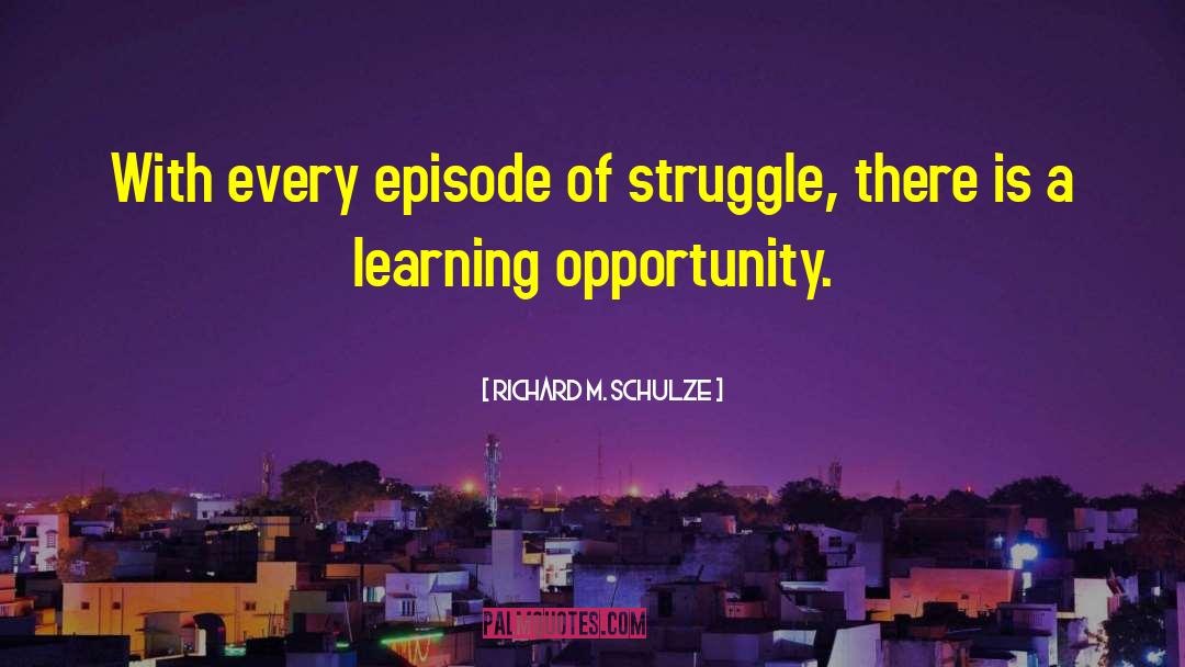 Richard M. Schulze Quotes: With every episode of struggle,