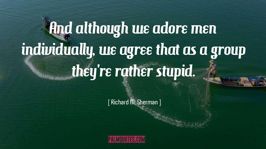 Richard M. Sherman Quotes: And although we adore men