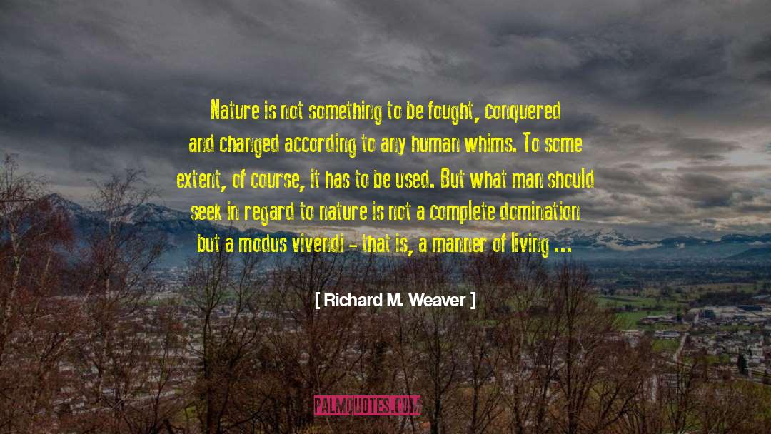 Richard M. Weaver Quotes: Nature is not something to