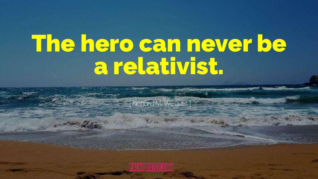 Richard M. Weaver Quotes: The hero can never be