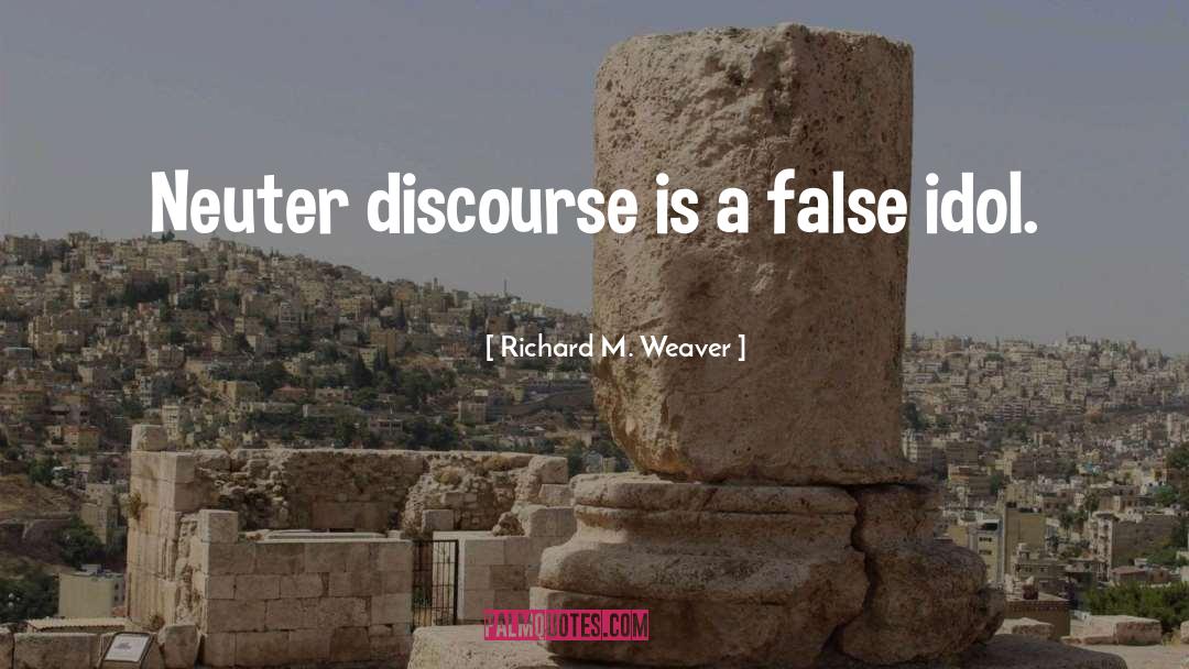 Richard M. Weaver Quotes: Neuter discourse is a false