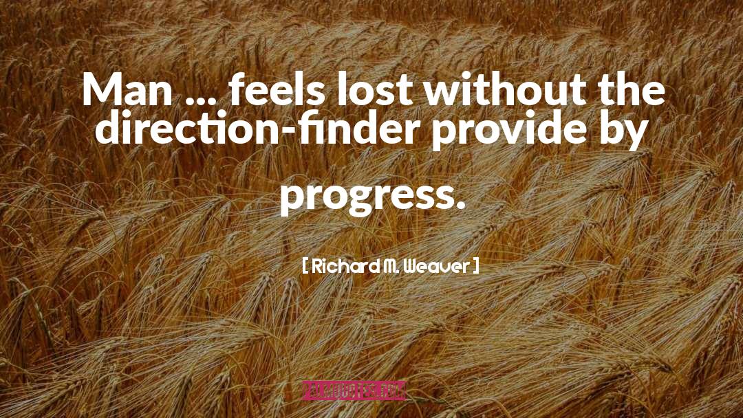 Richard M. Weaver Quotes: Man ... feels lost without