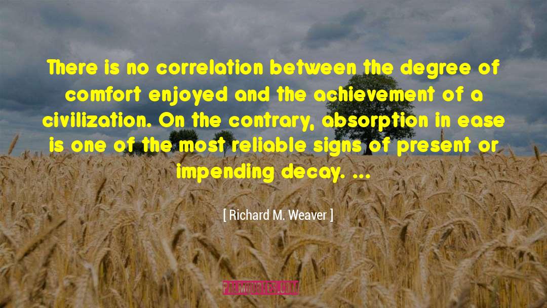 Richard M. Weaver Quotes: There is no correlation between