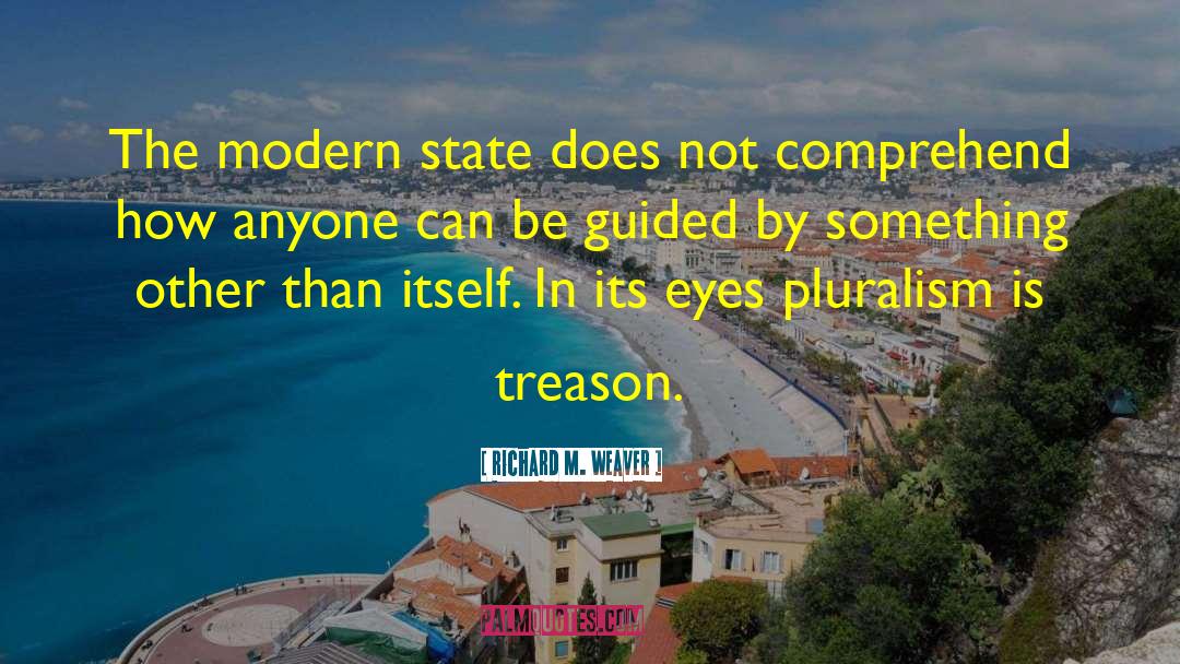 Richard M. Weaver Quotes: The modern state does not