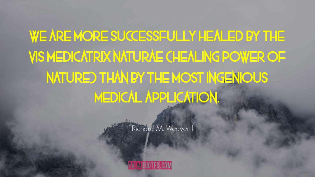 Richard M. Weaver Quotes: We are more successfully healed