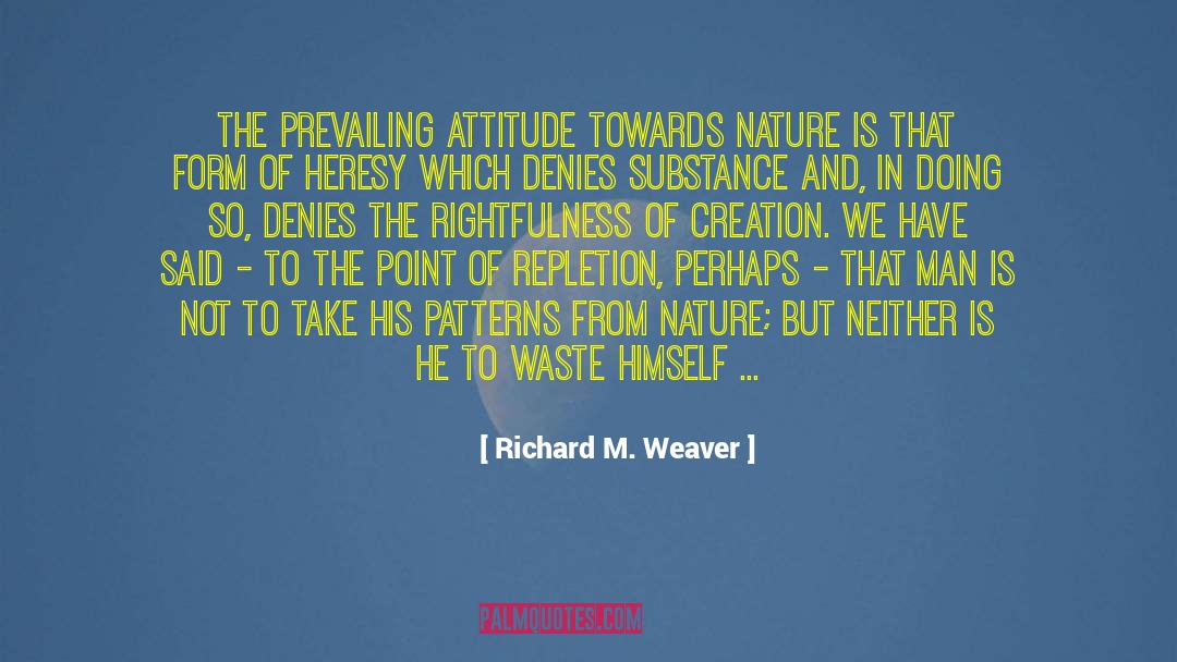 Richard M. Weaver Quotes: The prevailing attitude towards nature