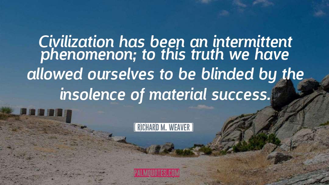 Richard M. Weaver Quotes: Civilization has been an intermittent