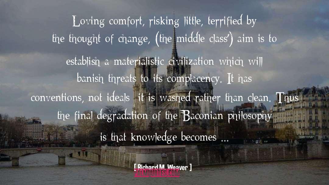 Richard M. Weaver Quotes: Loving comfort, risking little, terrified