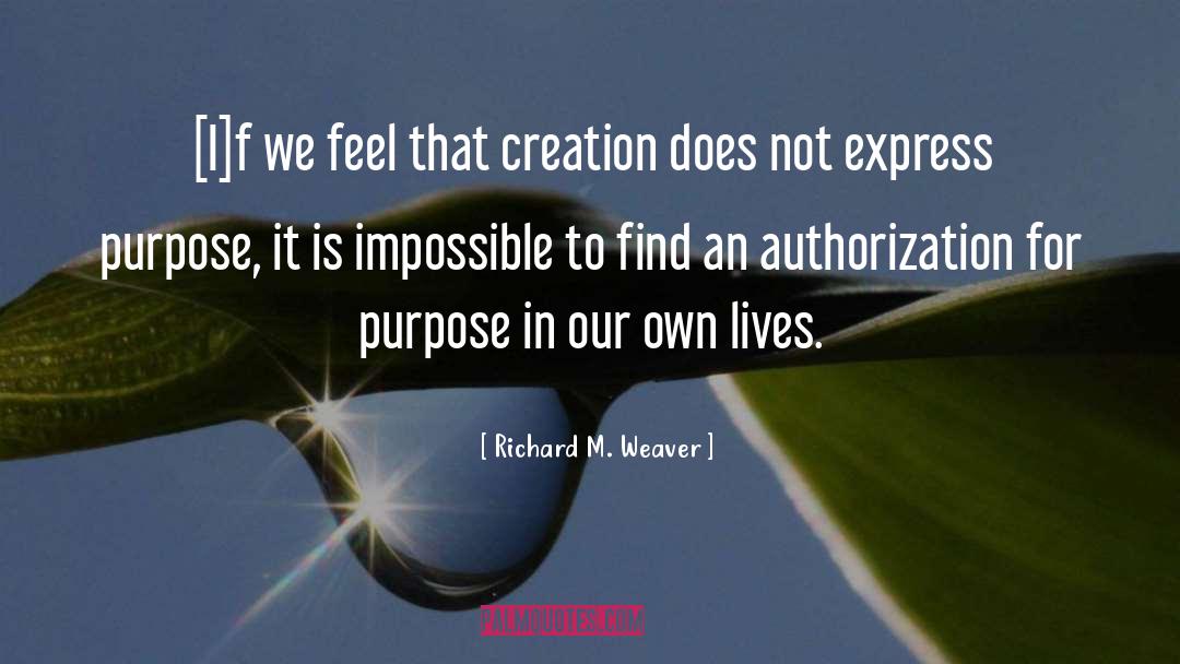 Richard M. Weaver Quotes: [I]f we feel that creation