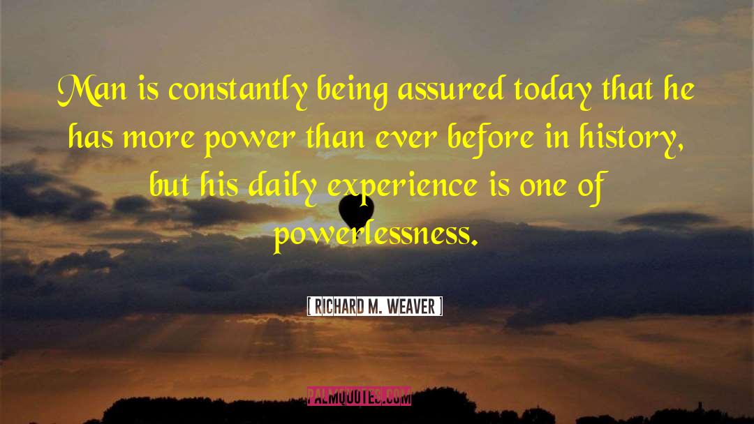 Richard M. Weaver Quotes: Man is constantly being assured