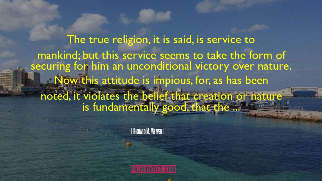 Richard M. Weaver Quotes: The true religion, it is