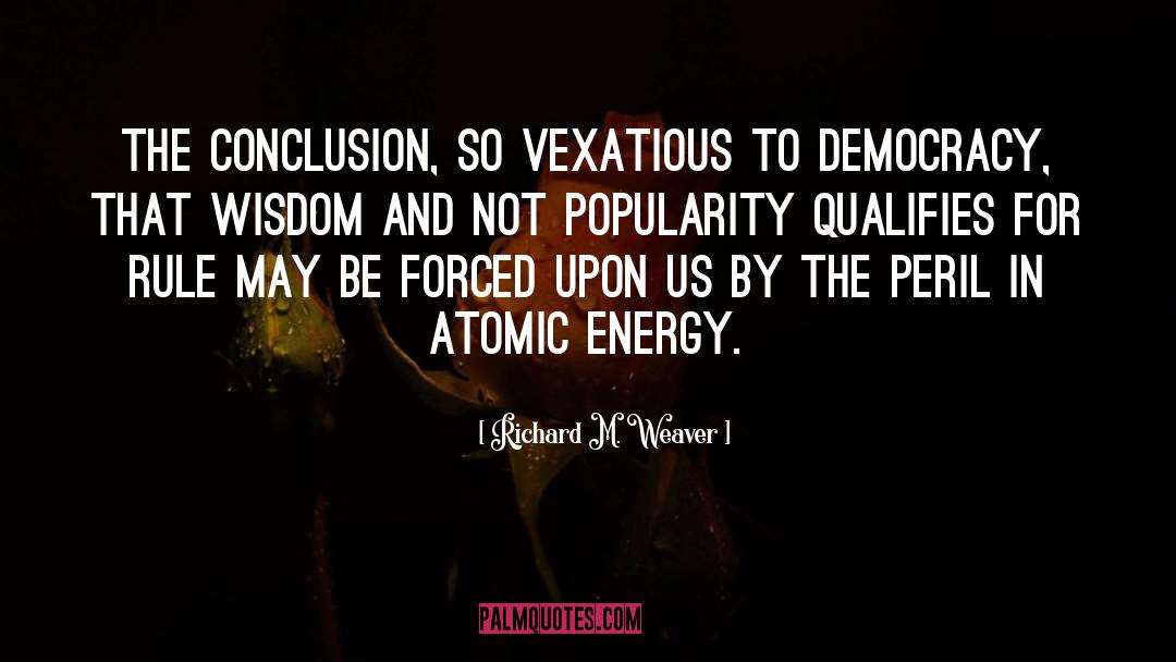 Richard M. Weaver Quotes: The conclusion, so vexatious to