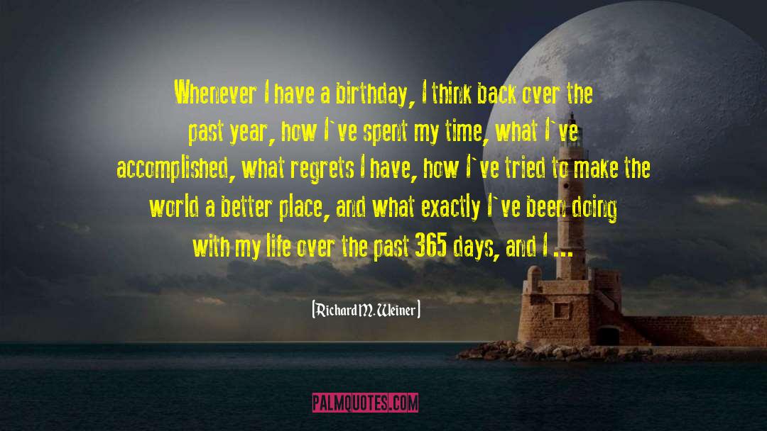 Richard M. Weiner Quotes: Whenever I have a birthday,