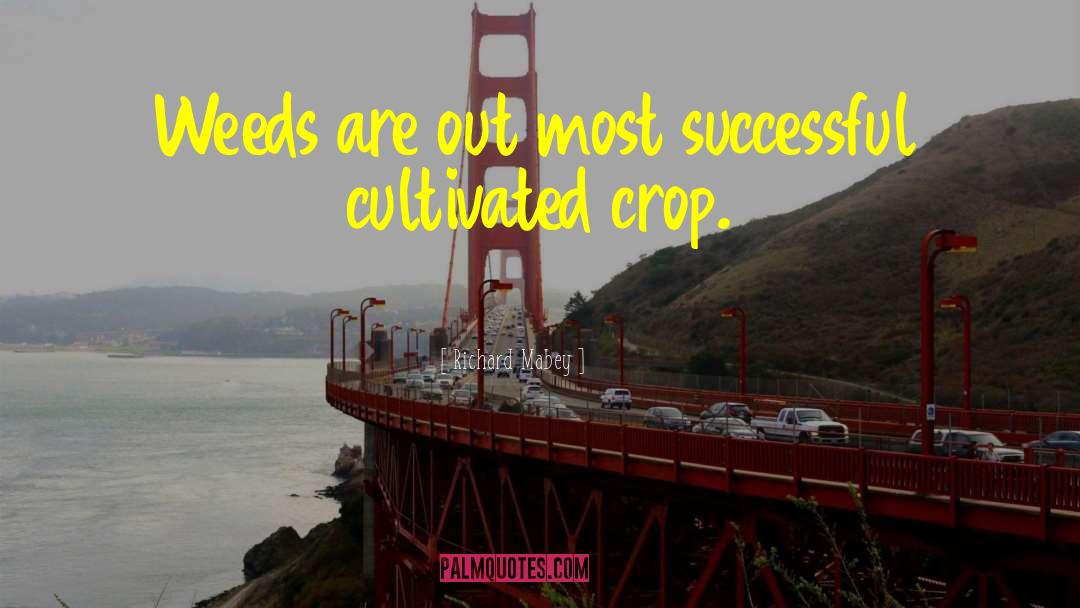Richard Mabey Quotes: Weeds are out most successful