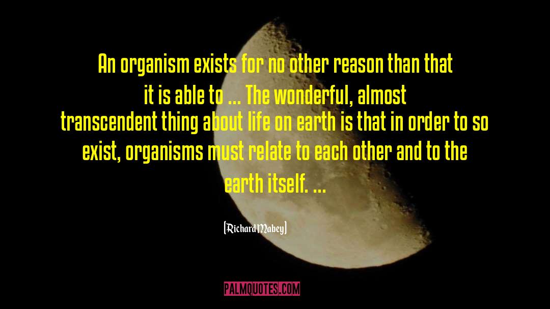 Richard Mabey Quotes: An organism exists for no