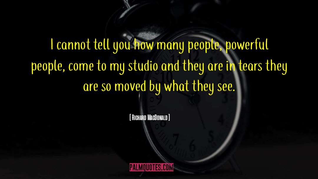 Richard MacDonald Quotes: I cannot tell you how