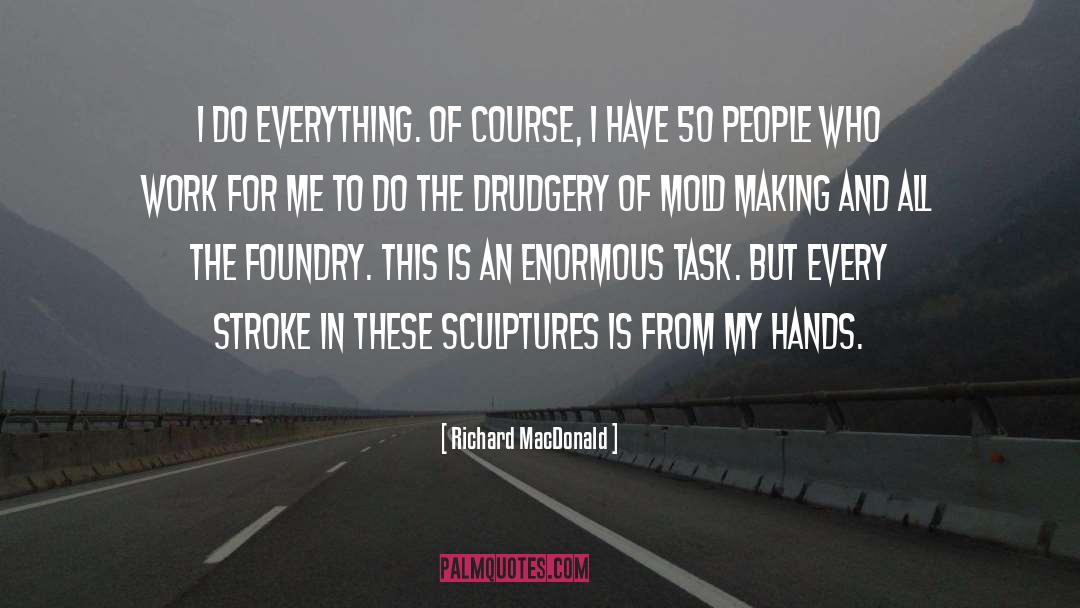 Richard MacDonald Quotes: I do everything. Of course,