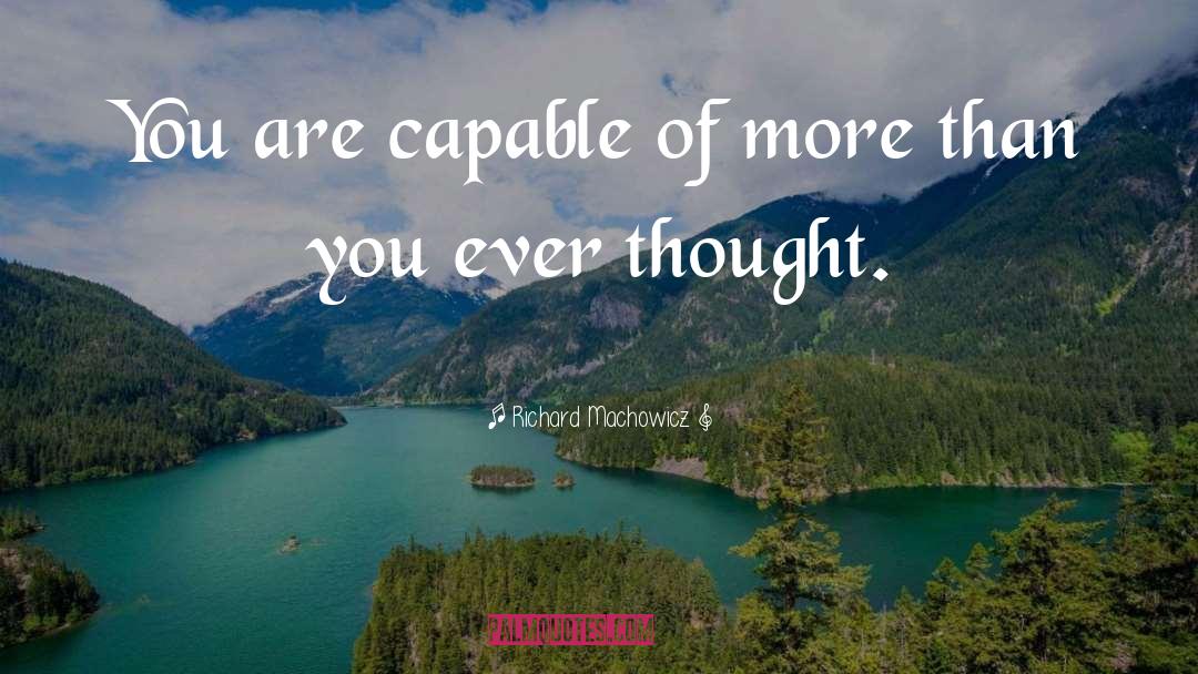 Richard Machowicz Quotes: You are capable of more