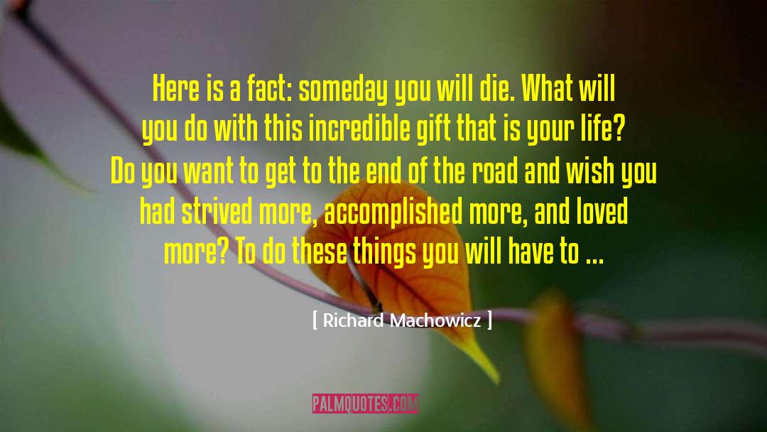 Richard Machowicz Quotes: Here is a fact: someday
