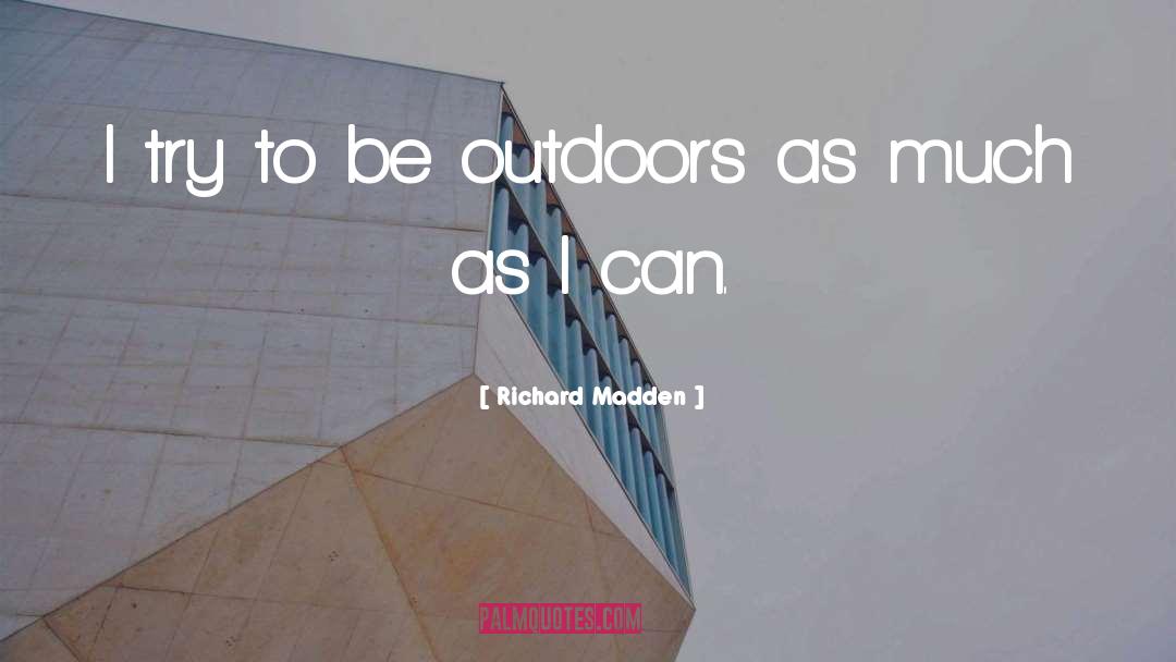 Richard Madden Quotes: I try to be outdoors