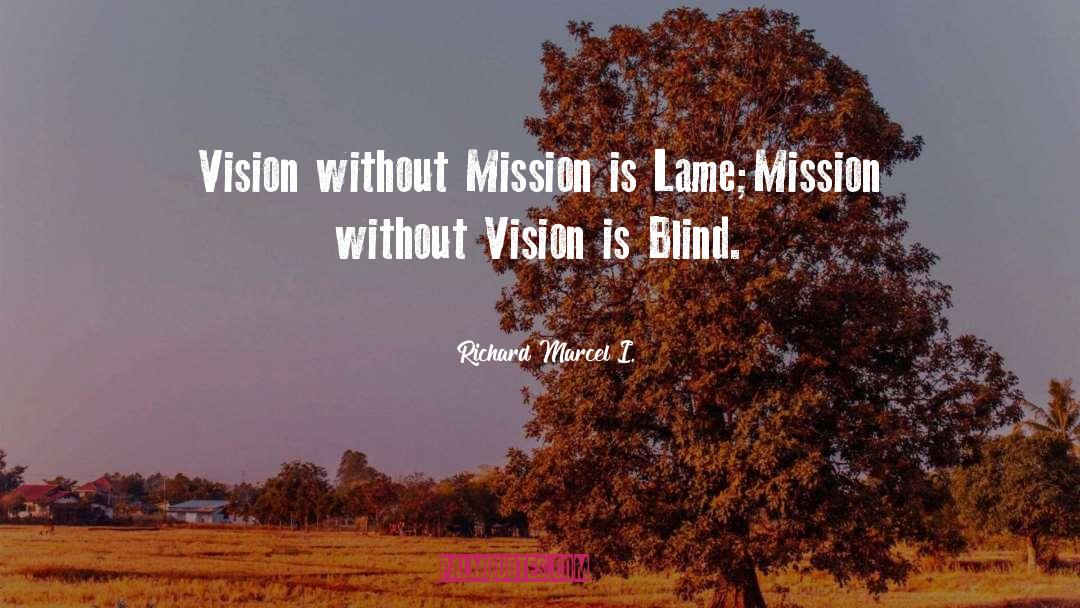 Richard Marcel I. Quotes: Vision without Mission is Lame;<br>Mission