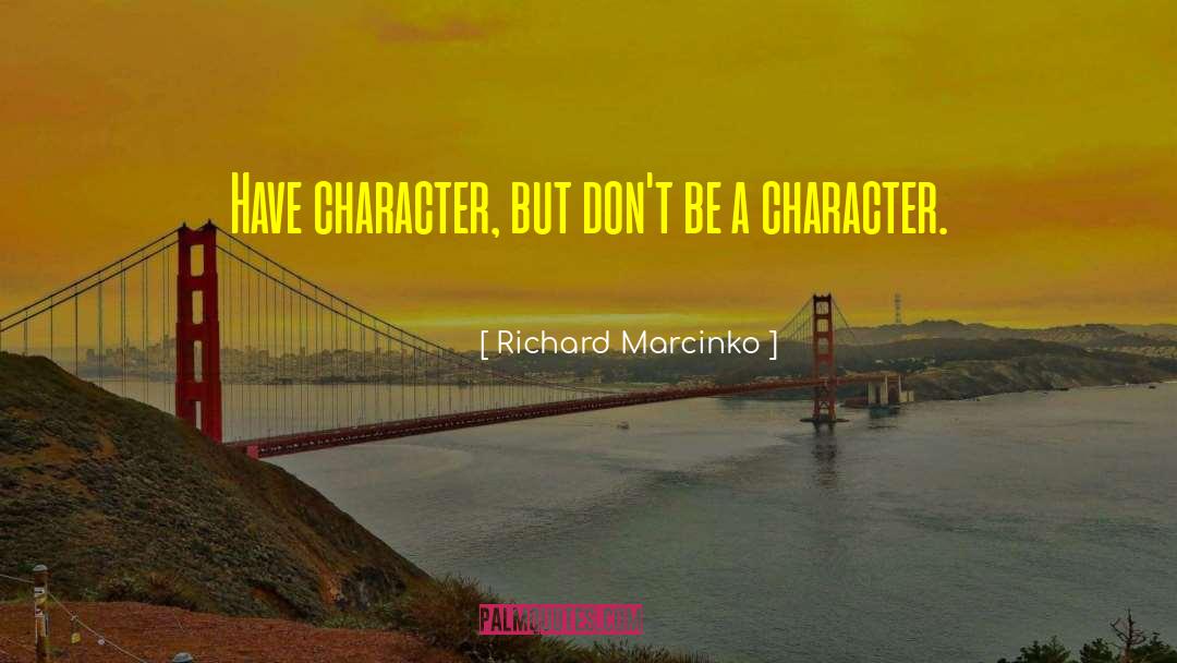 Richard Marcinko Quotes: Have character, but don't be