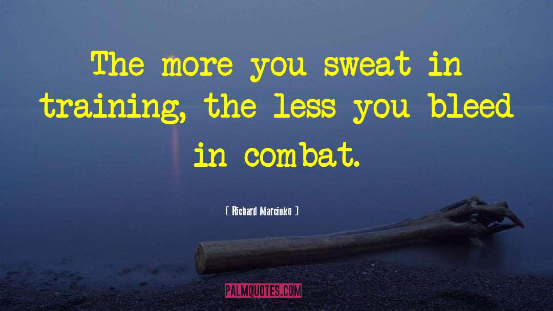 Richard Marcinko Quotes: The more you sweat in