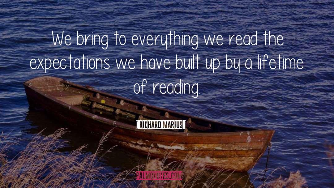 Richard Marius Quotes: We bring to everything we