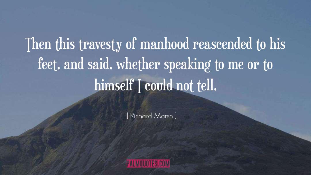 Richard Marsh Quotes: Then this travesty of manhood