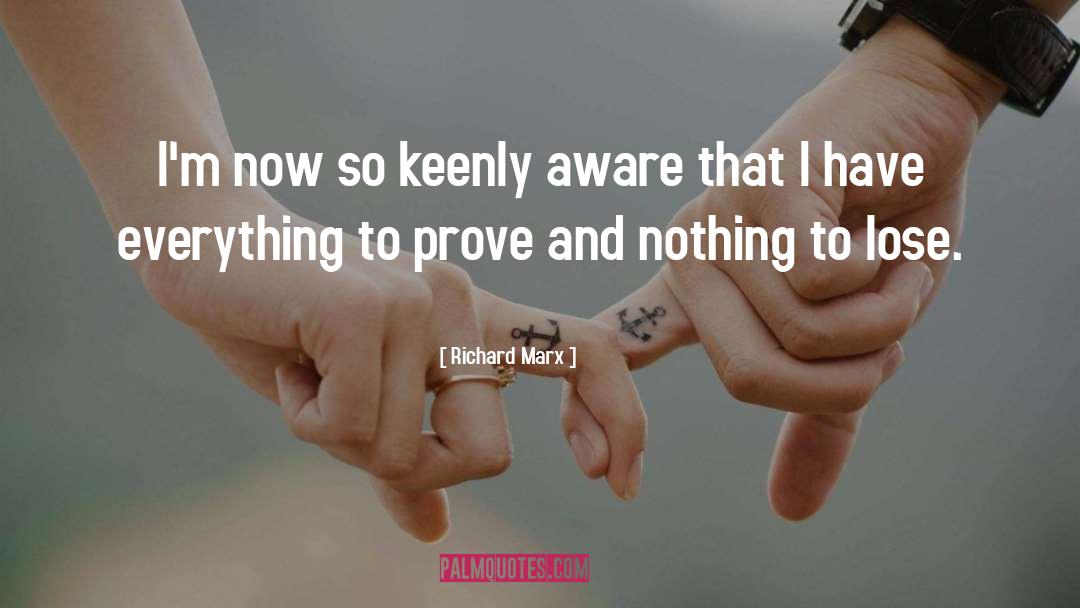 Richard Marx Quotes: I'm now so keenly aware