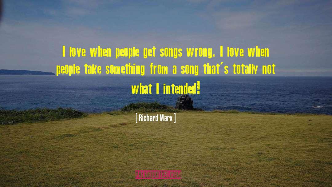 Richard Marx Quotes: I love when people get