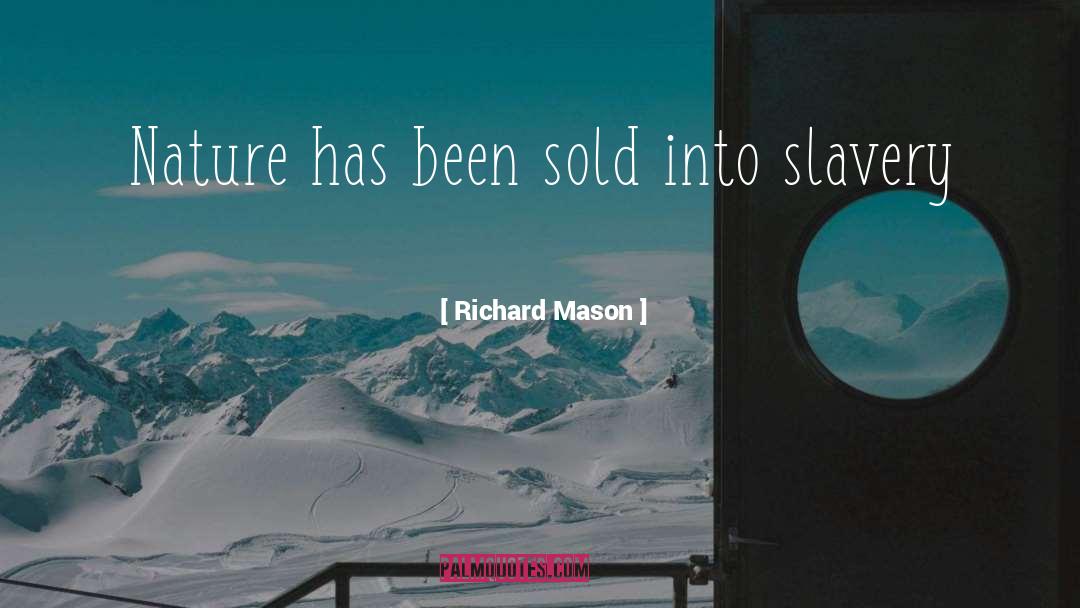 Richard Mason Quotes: Nature has been sold into