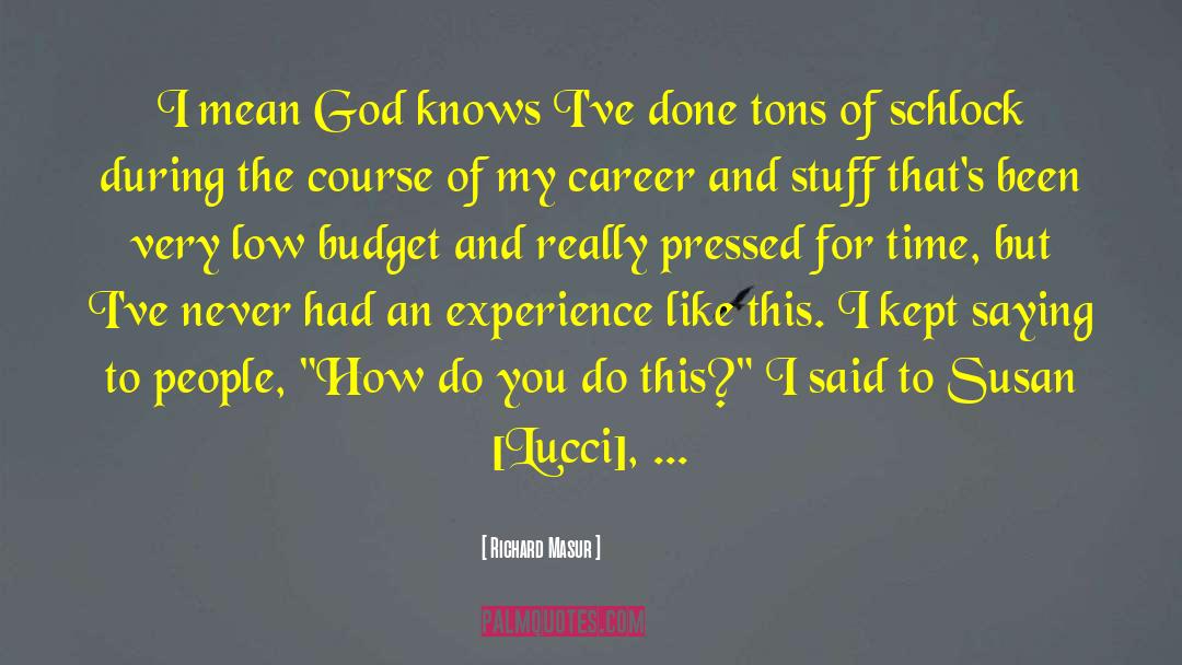 Richard Masur Quotes: I mean God knows I've