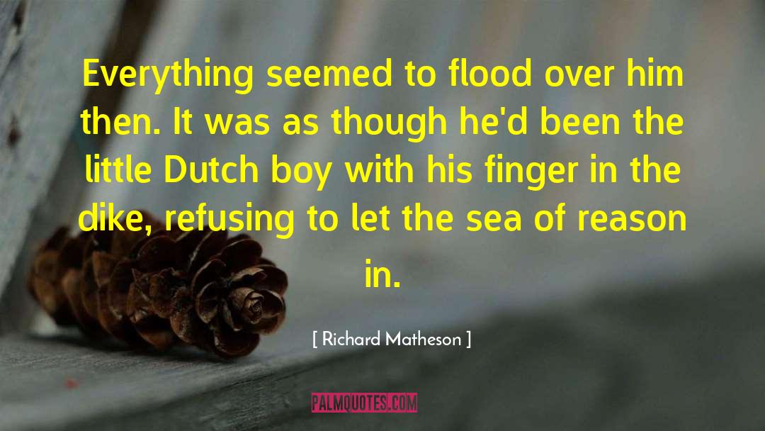Richard Matheson Quotes: Everything seemed to flood over