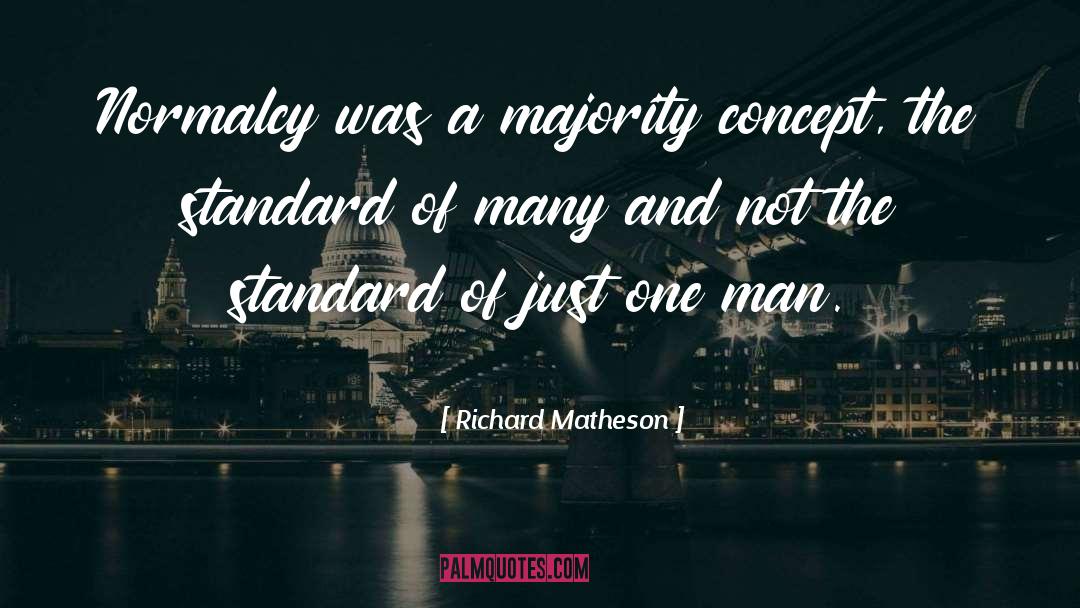 Richard Matheson Quotes: Normalcy was a majority concept,