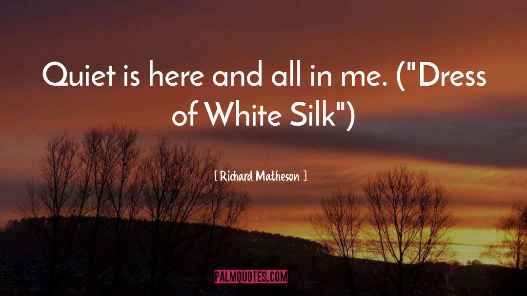 Richard Matheson Quotes: Quiet is here and all