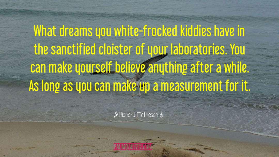 Richard Matheson Quotes: What dreams you white-frocked kiddies