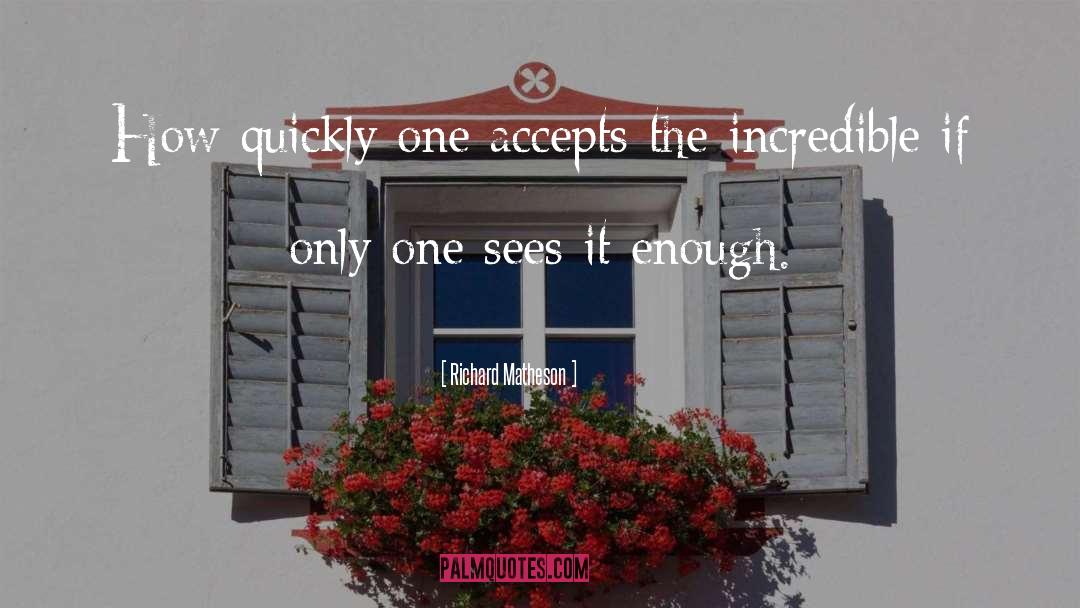 Richard Matheson Quotes: How quickly one accepts the